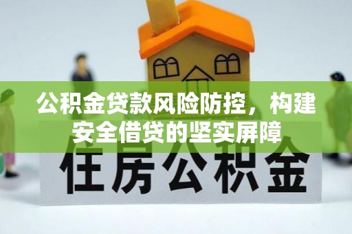 晋安公积金贷款风险防控，构建安全借贷的坚实屏障