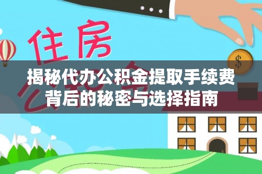 晋安揭秘代办公积金提取手续费背后的秘密与选择指南