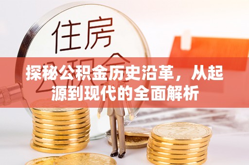 晋安探秘公积金历史沿革，从起源到现代的全面解析
