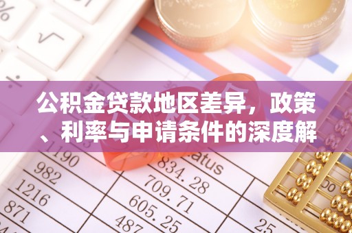 晋安公积金贷款地区差异，政策、利率与申请条件的深度解析