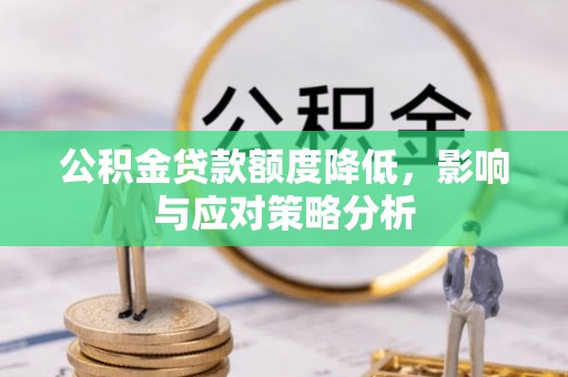 晋安公积金贷款额度降低，影响与应对策略分析