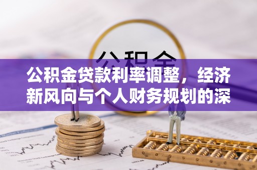 晋安公积金贷款利率调整，经济新风向与个人财务规划的深远影响