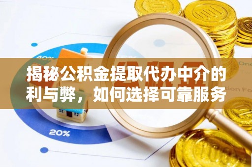 晋安揭秘公积金提取代办中介的利与弊，如何选择可靠服务？