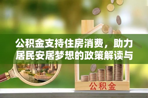 晋安公积金支持住房消费，助力居民安居梦想的政策解读与未来展望