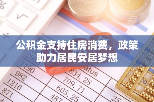 晋安公积金支持住房消费，政策助力居民安居梦想
