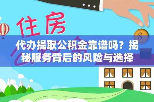 晋安代办提取公积金靠谱吗？揭秘服务背后的风险与选择