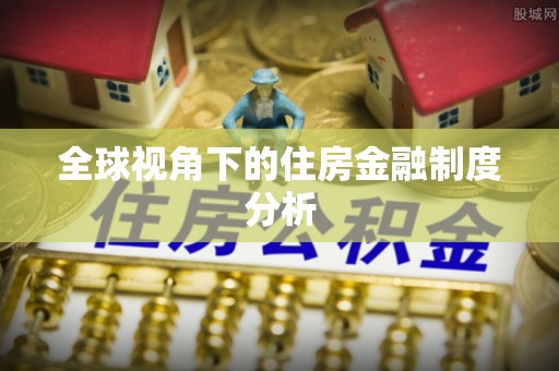 晋安全球视角下的住房金融制度分析
