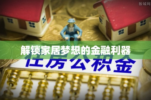 晋安解锁家居梦想的金融利器