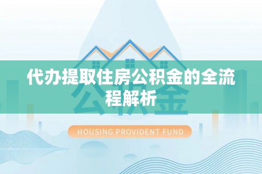 晋安代办提取住房公积金的全流程解析