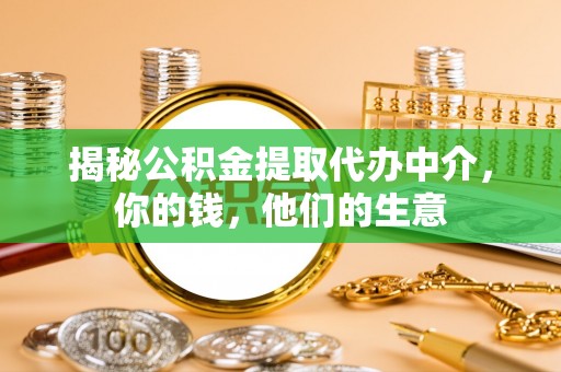 晋安揭秘公积金提取代办中介，你的钱，他们的生意
