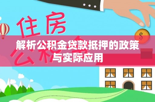晋安解析公积金贷款抵押的政策与实际应用