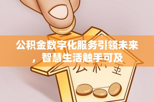 晋安公积金数字化服务引领未来，智慧生活触手可及