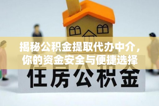 晋安揭秘公积金提取代办中介，你的资金安全与便捷选择
