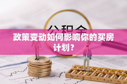 晋安政策变动如何影响你的买房计划？