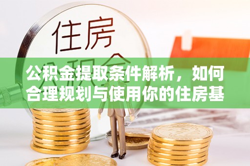 晋安公积金提取条件解析，如何合理规划与使用你的住房基金
