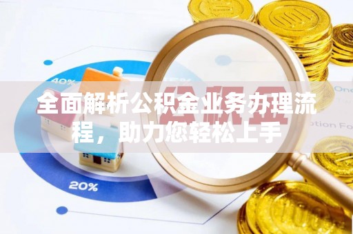 晋安全面解析公积金业务办理流程，助力您轻松上手