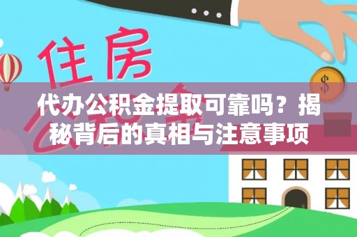 晋安代办公积金提取可靠吗？揭秘背后的真相与注意事项