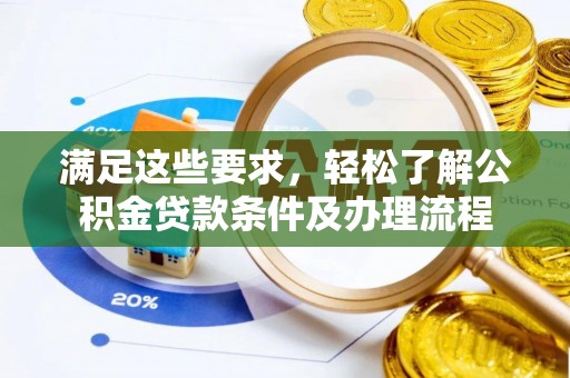 晋安满足这些要求，轻松了解公积金贷款条件及办理流程