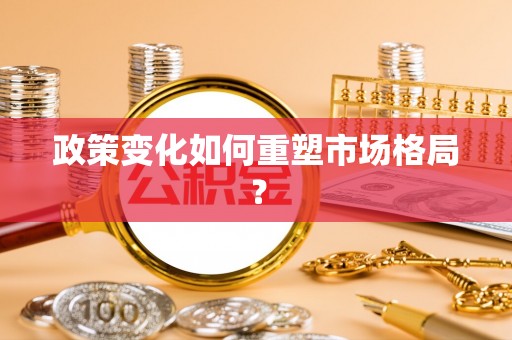 晋安政策变化如何重塑市场格局？