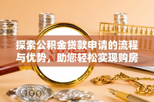 晋安探索公积金贷款申请的流程与优势，助您轻松实现购房梦想