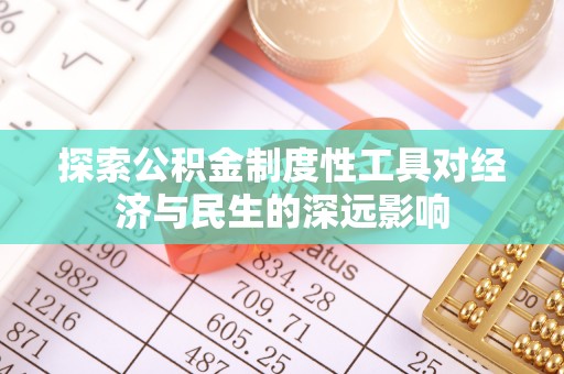 晋安探索公积金制度性工具对经济与民生的深远影响
