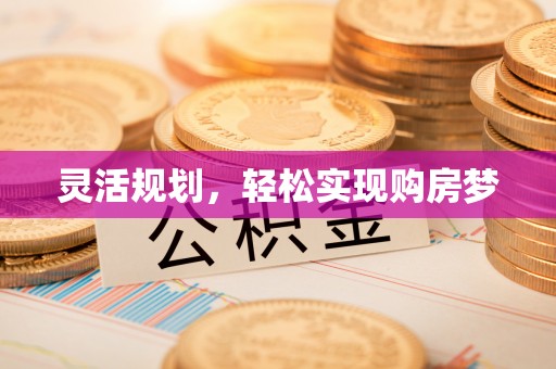 晋安灵活规划，轻松实现购房梦