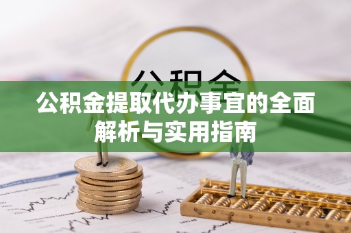 晋安公积金提取代办事宜的全面解析与实用指南