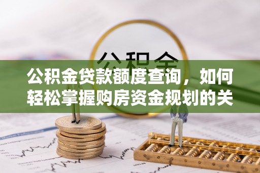 晋安公积金贷款额度查询，如何轻松掌握购房资金规划的关键