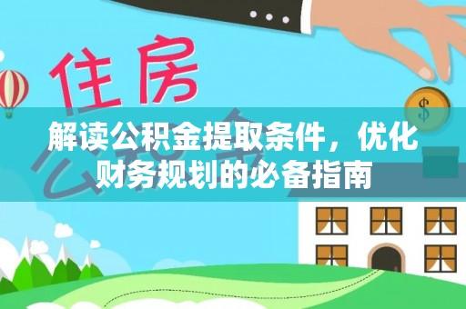 晋安解读公积金提取条件，优化财务规划的必备指南