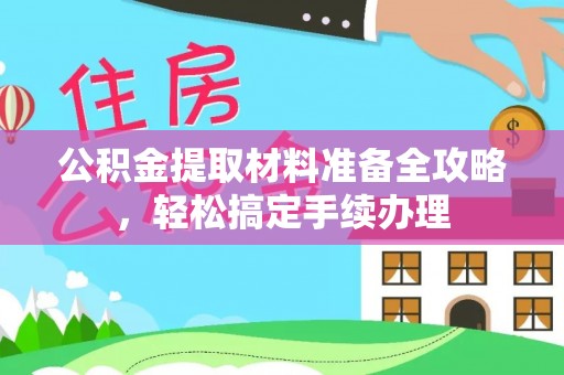晋安公积金提取材料准备全攻略，轻松搞定手续办理