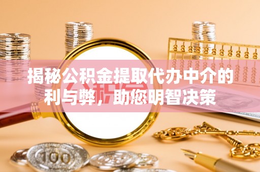 晋安揭秘公积金提取代办中介的利与弊，助您明智决策