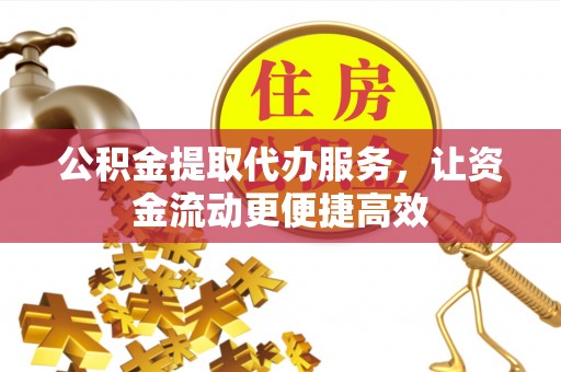 晋安公积金提取代办服务，让资金流动更便捷高效