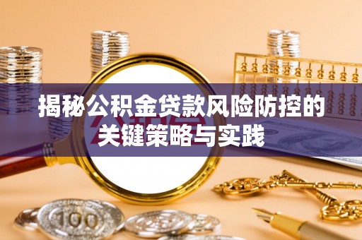 晋安揭秘公积金贷款风险防控的关键策略与实践