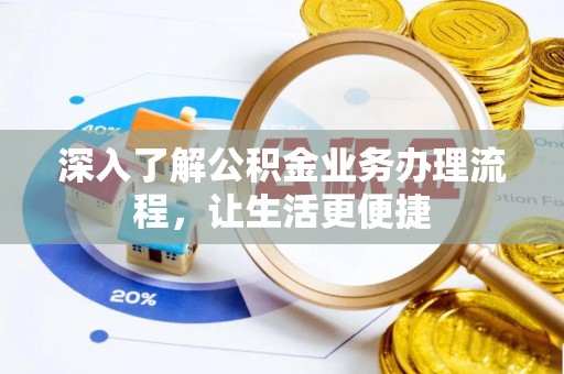 晋安深入了解公积金业务办理流程，让生活更便捷