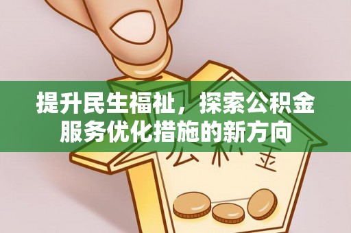 晋安提升民生福祉，探索公积金服务优化措施的新方向