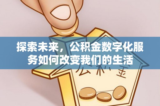 晋安探索未来，公积金数字化服务如何改变我们的生活