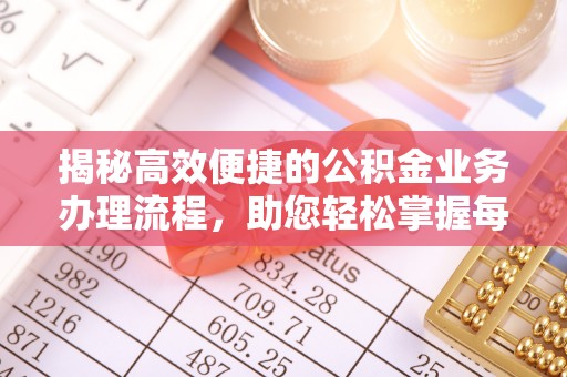 晋安揭秘高效便捷的公积金业务办理流程，助您轻松掌握每一步