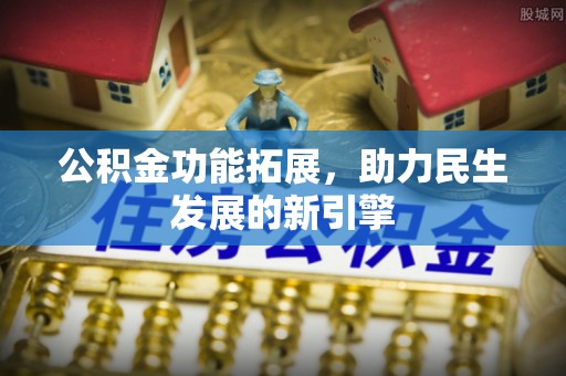 晋安公积金功能拓展，助力民生发展的新引擎