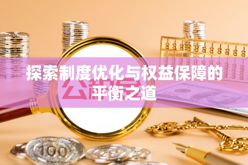 晋安探索制度优化与权益保障的平衡之道