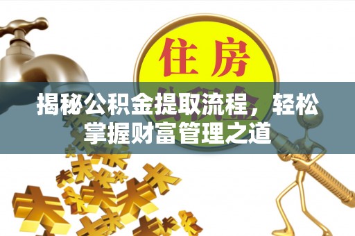 晋安揭秘公积金提取流程，轻松掌握财富管理之道