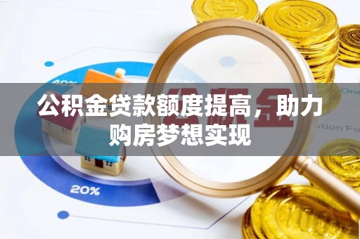 晋安公积金贷款额度提高，助力购房梦想实现