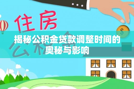 晋安揭秘公积金贷款调整时间的奥秘与影响