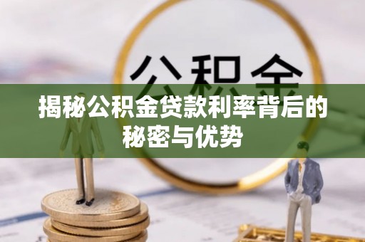 晋安揭秘公积金贷款利率背后的秘密与优势