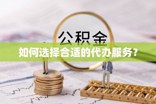 晋安如何选择合适的代办服务？