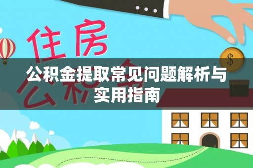 晋安公积金提取常见问题解析与实用指南