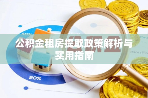 晋安公积金租房提取政策解析与实用指南