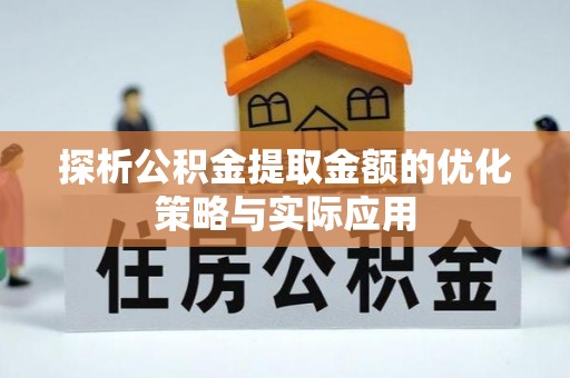 晋安探析公积金提取金额的优化策略与实际应用