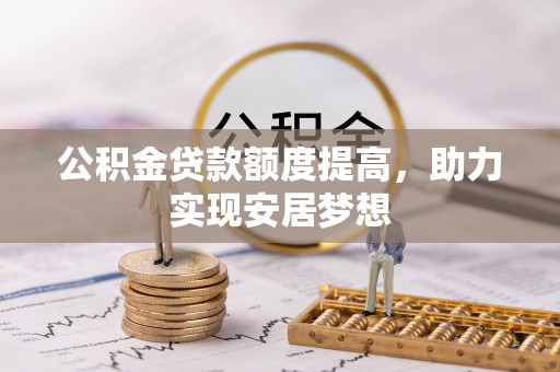 晋安公积金贷款额度提高，助力实现安居梦想