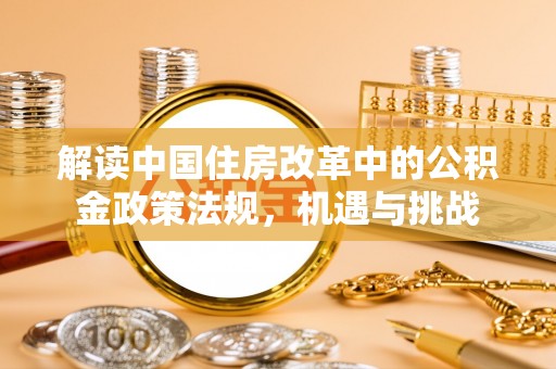 晋安解读中国住房改革中的公积金政策法规，机遇与挑战