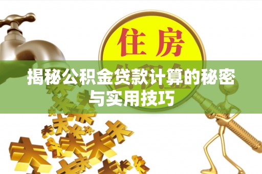 晋安揭秘公积金贷款计算的秘密与实用技巧